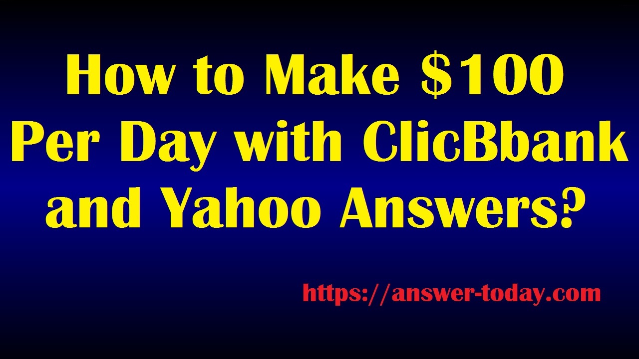 Make $100 Per Day with ClickBank and Yahoo Answers