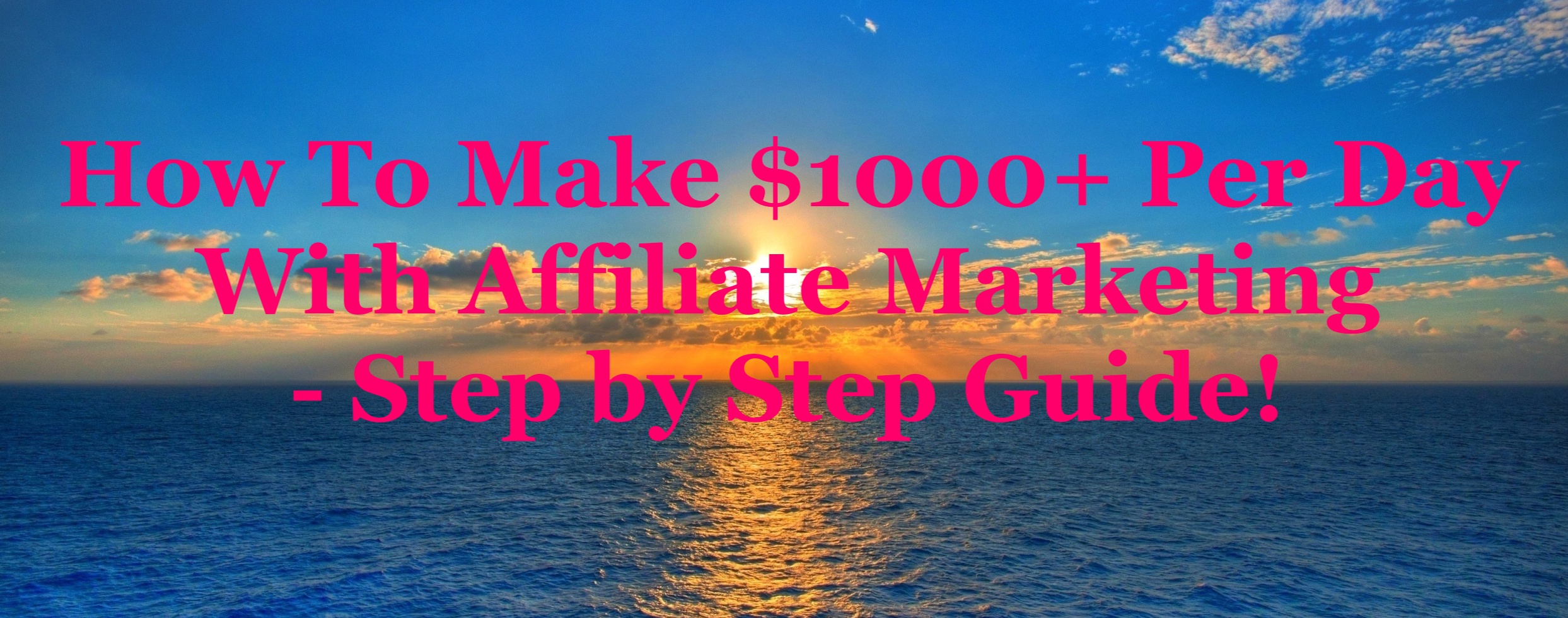 How To Make $1000+ Per Day With Affiliate Marketing