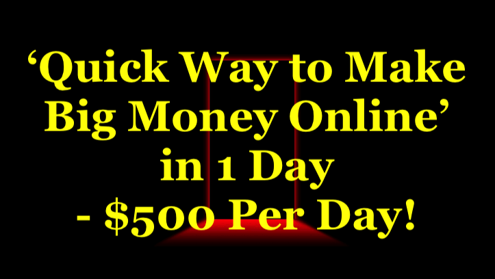 Quick Way to Make Big Money Online in 1 Day